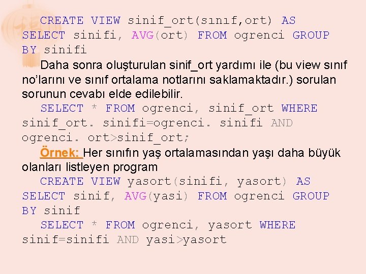 CREATE VIEW sinif_ort(sınıf, ort) AS SELECT sinifi, AVG(ort) FROM ogrenci GROUP BY sinifi Daha