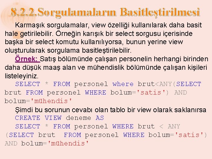 8. 2. 2. Sorgulamaların Basitleştirilmesi Karmaşık sorgulamalar, view özelliği kullanılarak daha basit hale getirilebilir.