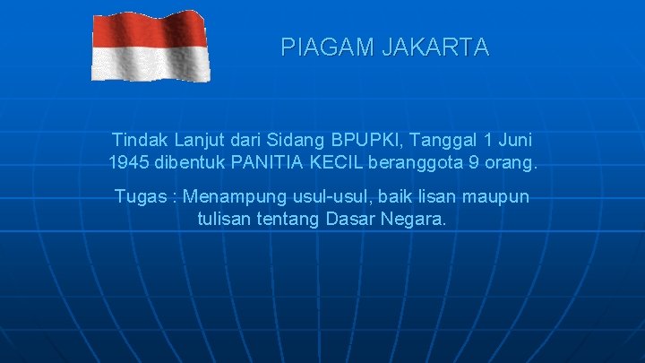 PIAGAM JAKARTA Tindak Lanjut dari Sidang BPUPKI, Tanggal 1 Juni 1945 dibentuk PANITIA KECIL