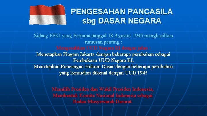 PENGESAHAN PANCASILA sbg DASAR NEGARA Sidang PPKI yang Pertama tanggal 18 Agustus 1945 menghasilkan