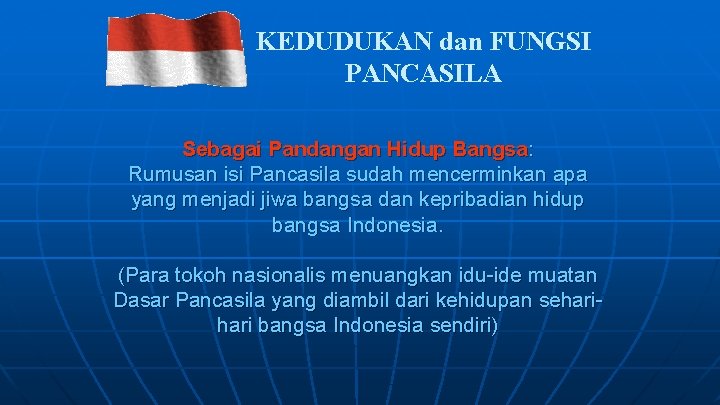 KEDUDUKAN dan FUNGSI PANCASILA Sebagai Pandangan Hidup Bangsa: Rumusan isi Pancasila sudah mencerminkan apa