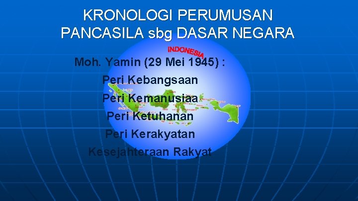 KRONOLOGI PERUMUSAN PANCASILA sbg DASAR NEGARA Moh. Yamin (29 Mei 1945) : Peri Kebangsaan