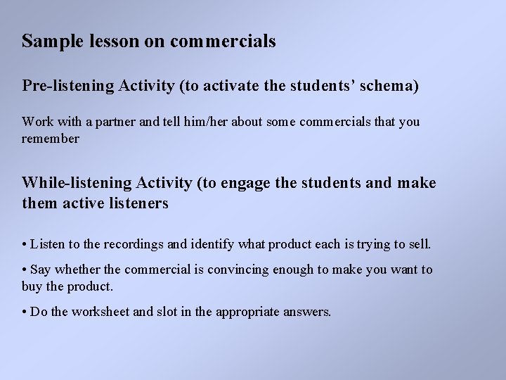 Sample lesson on commercials Pre-listening Activity (to activate the students’ schema) Work with a