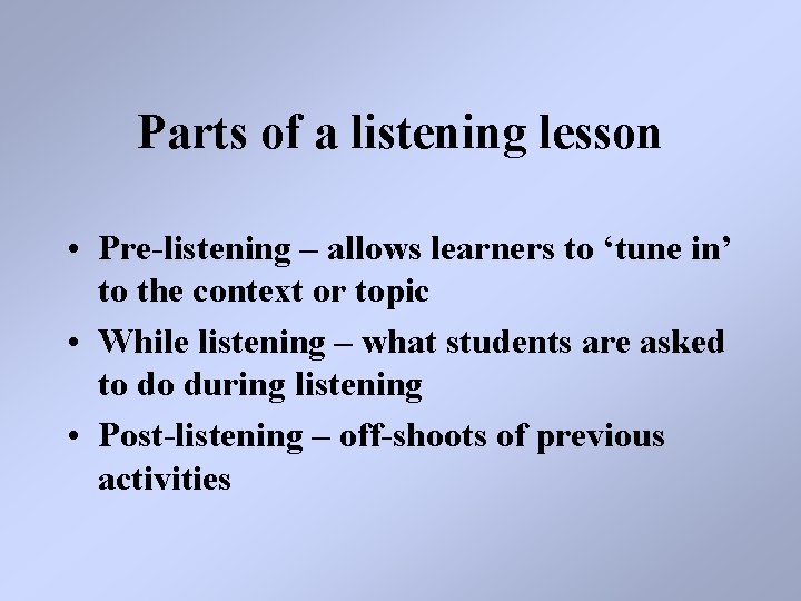 Parts of a listening lesson • Pre-listening – allows learners to ‘tune in’ to