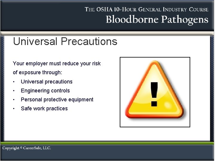 Universal Precautions Your employer must reduce your risk of exposure through: • Universal precautions