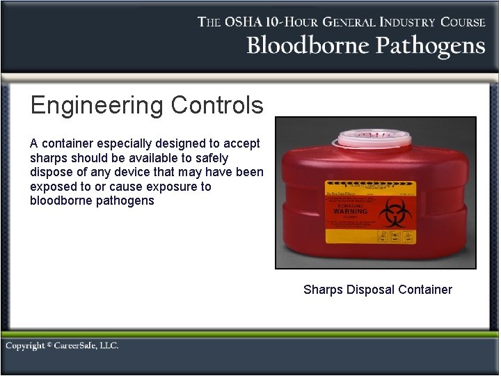 Engineering Controls A container especially designed to accept sharps should be available to safely