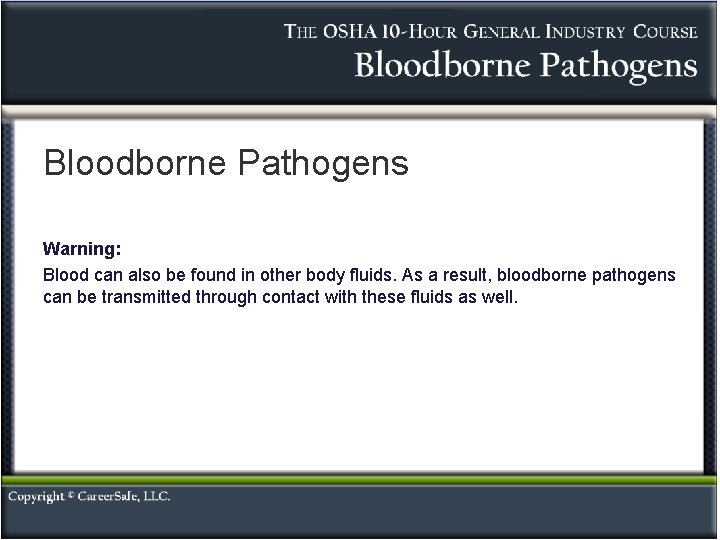 Bloodborne Pathogens Warning: Blood can also be found in other body fluids. As a