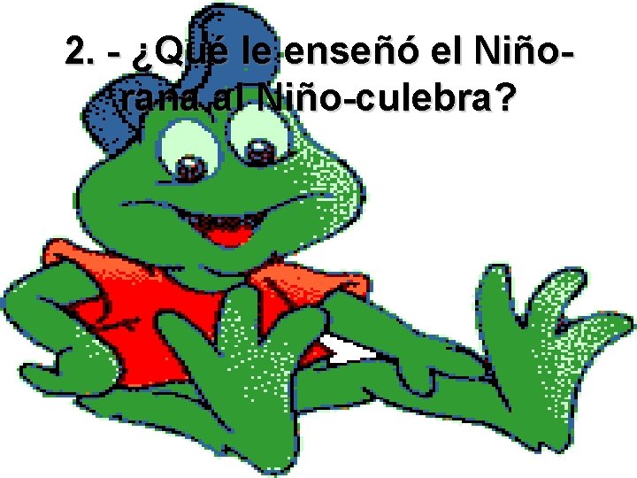 2. - ¿Qué le enseñó el Niñorana al Niño-culebra? 