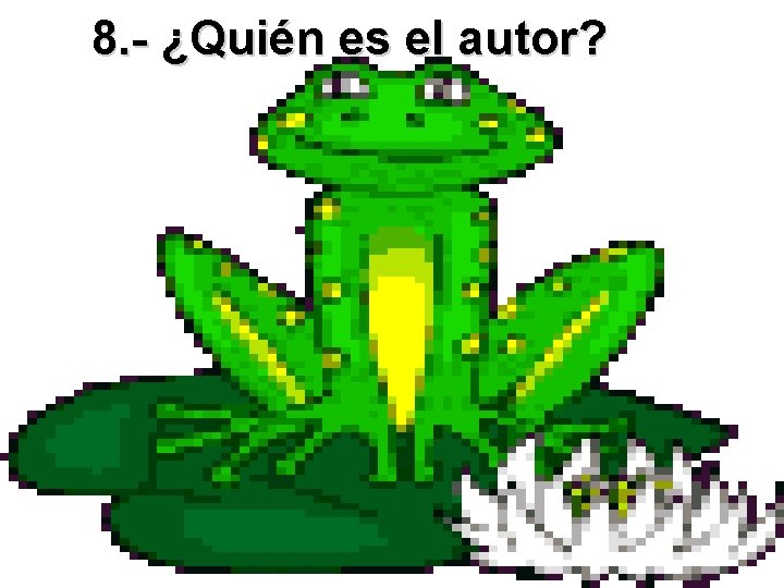8. - ¿Quién es el autor? 
