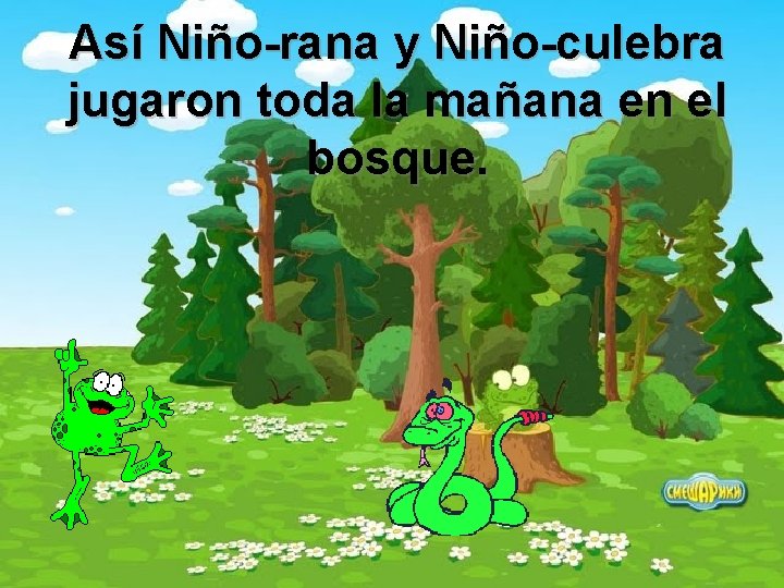Así Niño-rana y Niño-culebra jugaron toda la mañana en el bosque. 