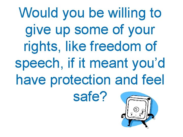 Would you be willing to give up some of your rights, like freedom of