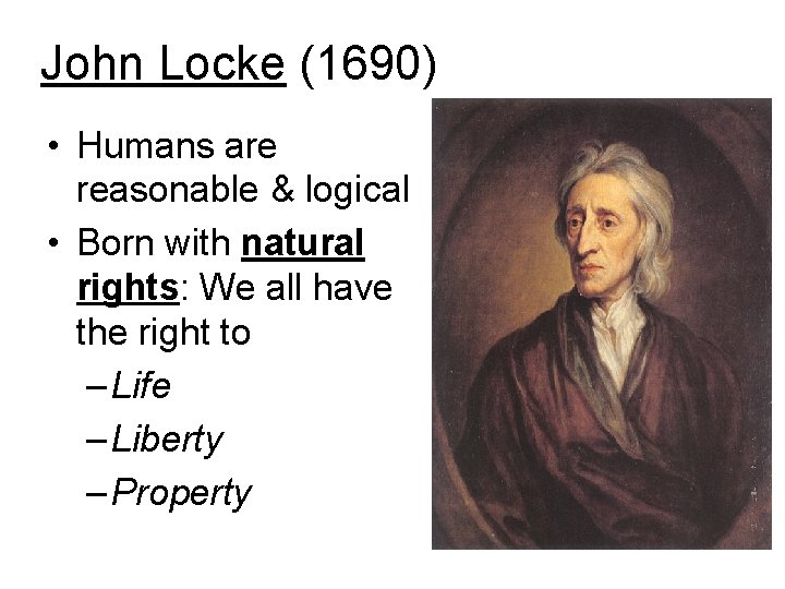 John Locke (1690) • Humans are reasonable & logical • Born with natural rights: