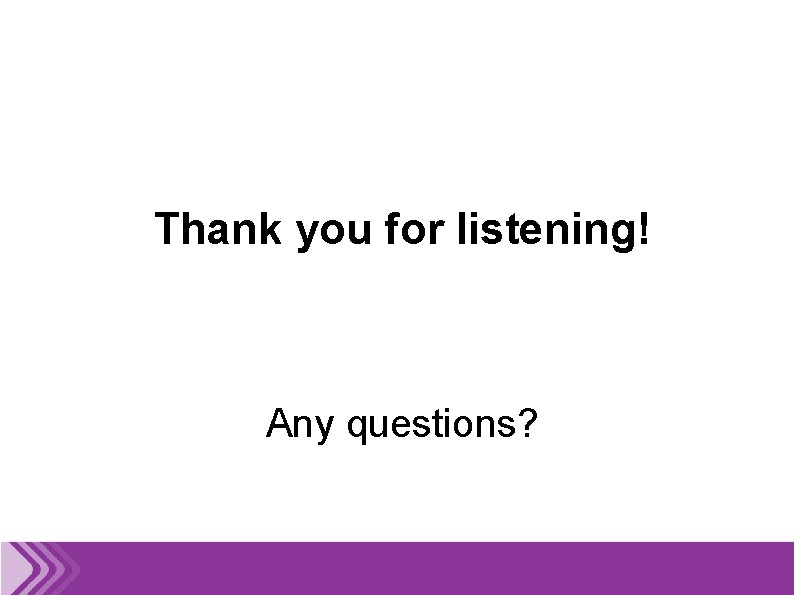 Thank you for listening! Any questions? 