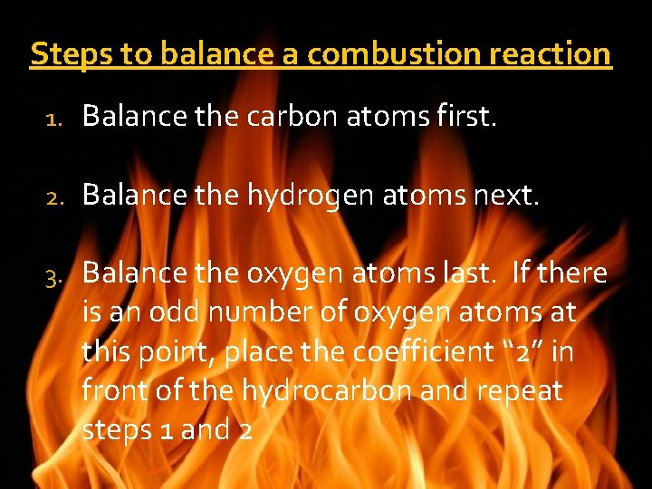 Steps to balance a combustion reaction 1. Balance the carbon atoms first. 2. Balance