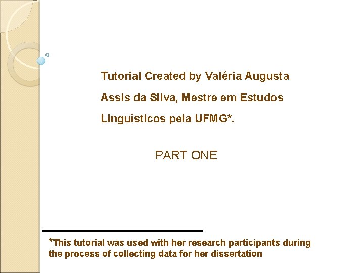 Tutorial Created by Valéria Augusta Assis da Silva, Mestre em Estudos Linguísticos pela UFMG*.