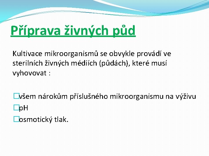 Příprava živných půd Kultivace mikroorganismů se obvykle provádí ve sterilních živných médiích (půdách), které