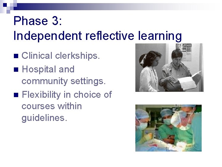 Phase 3: Independent reflective learning Clinical clerkships. n Hospital and community settings. n Flexibility