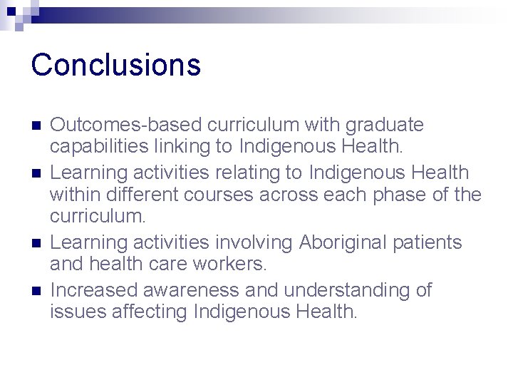 Conclusions n n Outcomes-based curriculum with graduate capabilities linking to Indigenous Health. Learning activities