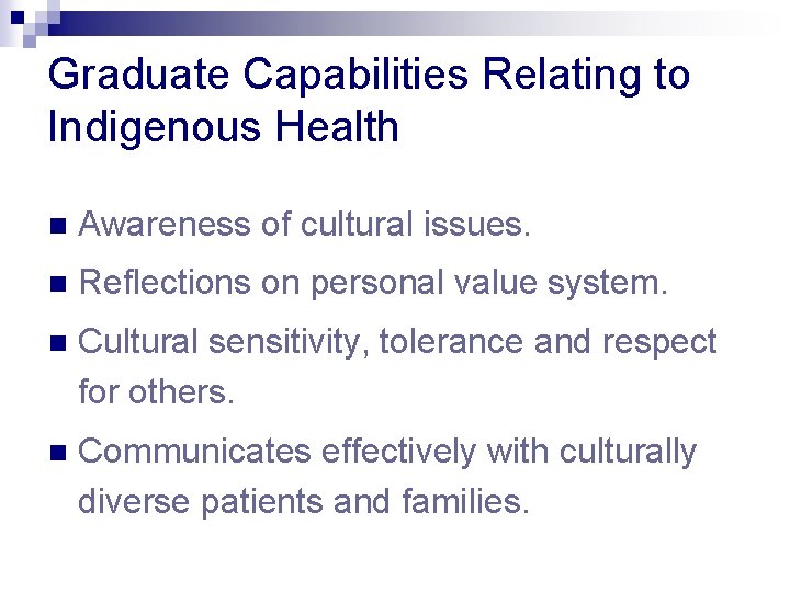 Graduate Capabilities Relating to Indigenous Health n Awareness of cultural issues. n Reflections on