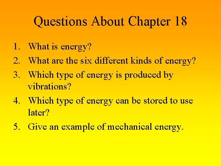 Questions About Chapter 18 1. What is energy? 2. What are the six different