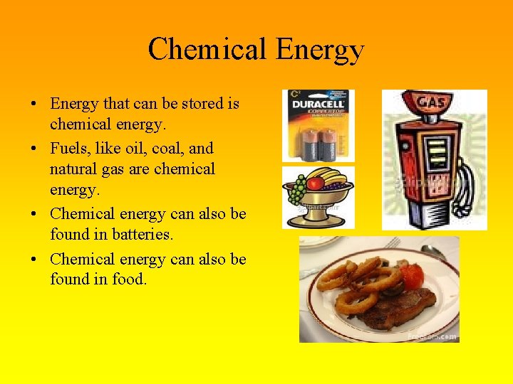 Chemical Energy • Energy that can be stored is chemical energy. • Fuels, like