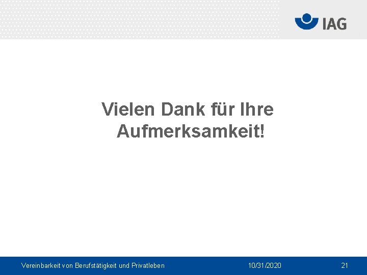 Vielen Dank für Ihre Aufmerksamkeit! Vereinbarkeit von Berufstätigkeit und Privatleben 10/31/2020 21 