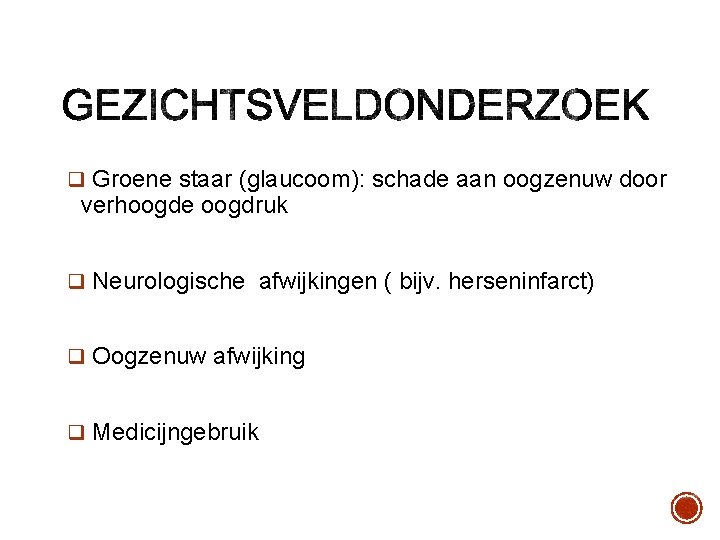 q Groene staar (glaucoom): schade aan oogzenuw door verhoogde oogdruk q Neurologische afwijkingen (