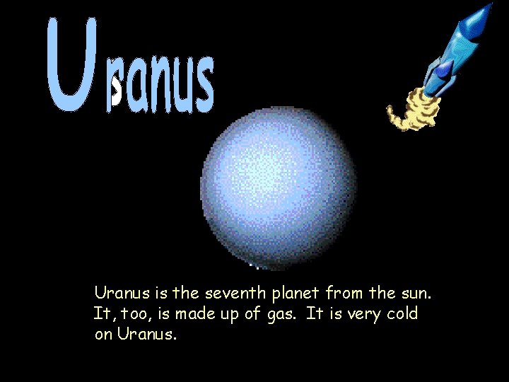 Uranus is the seventh planet from the sun. It, too, is made up of