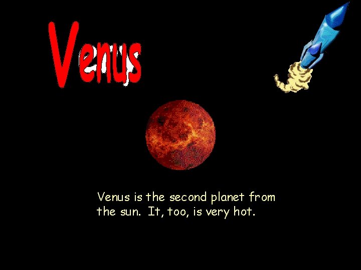 Venus is the second planet from the sun. It, too, is very hot. 