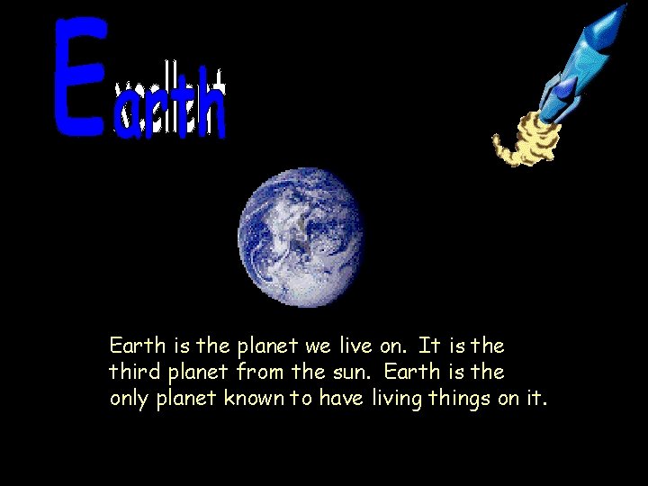 Earth is the planet we live on. It is the third planet from the