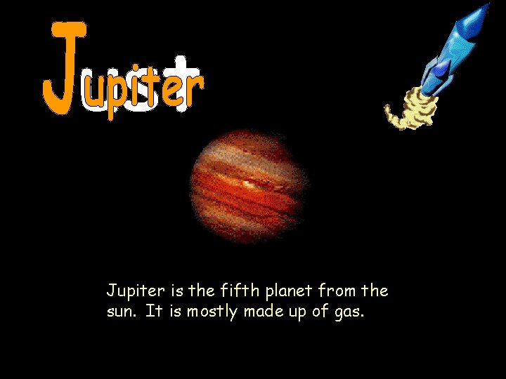 Jupiter is the fifth planet from the sun. It is mostly made up of