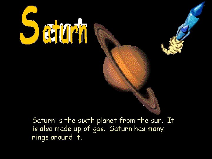 Saturn is the sixth planet from the sun. It is also made up of