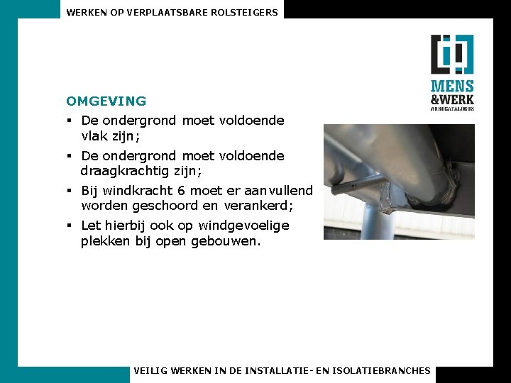 WERKEN OP VERPLAATSBARE ROLSTEIGERS OMGEVING § De ondergrond moet voldoende vlak zijn; § De