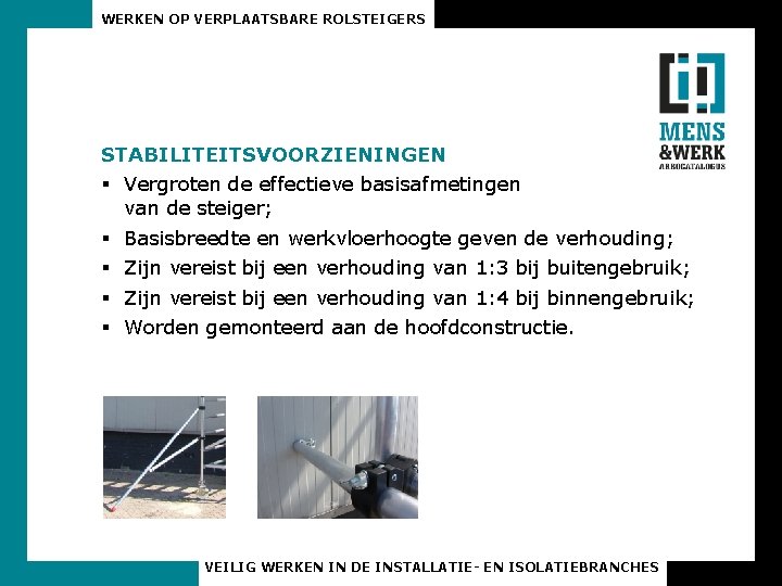 WERKEN OP VERPLAATSBARE ROLSTEIGERS STABILITEITSVOORZIENINGEN § Vergroten de effectieve basisafmetingen van de steiger; §