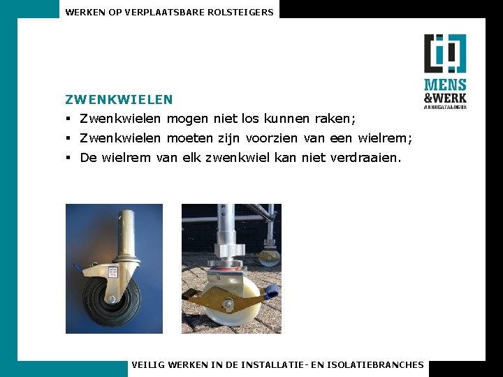 WERKEN OP VERPLAATSBARE ROLSTEIGERS ZWENKWIELEN § Zwenkwielen mogen niet los kunnen raken; § Zwenkwielen