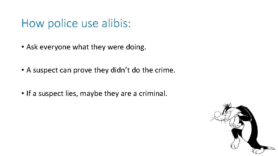 How police use alibis: • Ask everyone what they were doing. • A suspect