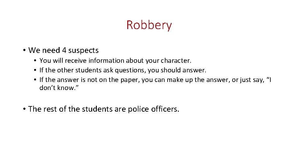 Robbery • We need 4 suspects • You will receive information about your character.