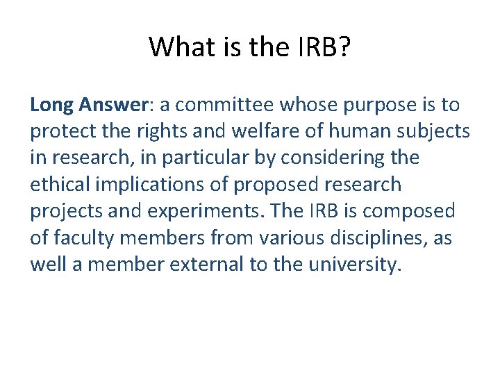 What is the IRB? Long Answer: a committee whose purpose is to protect the