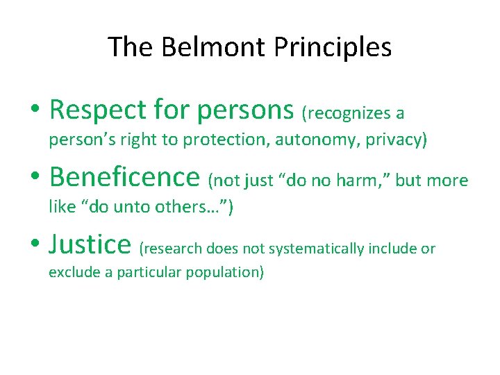 The Belmont Principles • Respect for persons (recognizes a person’s right to protection, autonomy,