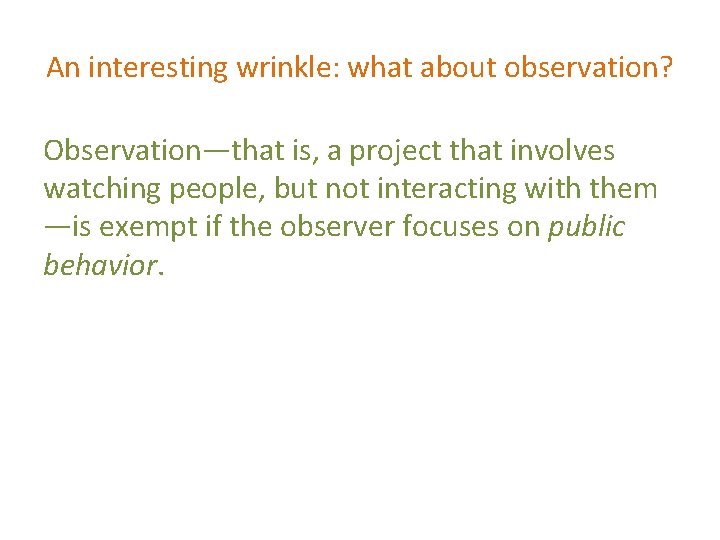 An interesting wrinkle: what about observation? Observation—that is, a project that involves watching people,