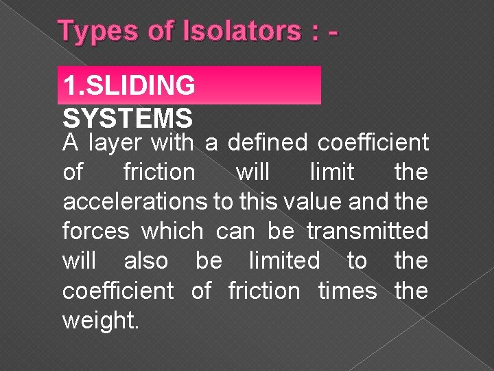 Types of Isolators : 1. SLIDING SYSTEMS A layer with a defined coefficient of