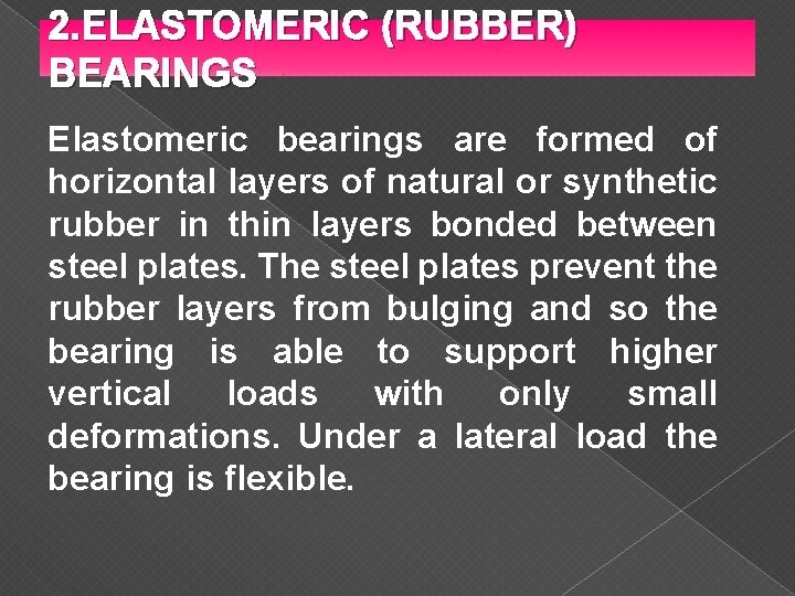 2. ELASTOMERIC (RUBBER) BEARINGS Elastomeric bearings are formed of horizontal layers of natural or