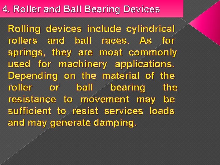 4. Roller and Ball Bearing Devices Rolling devices include cylindrical rollers and ball races.