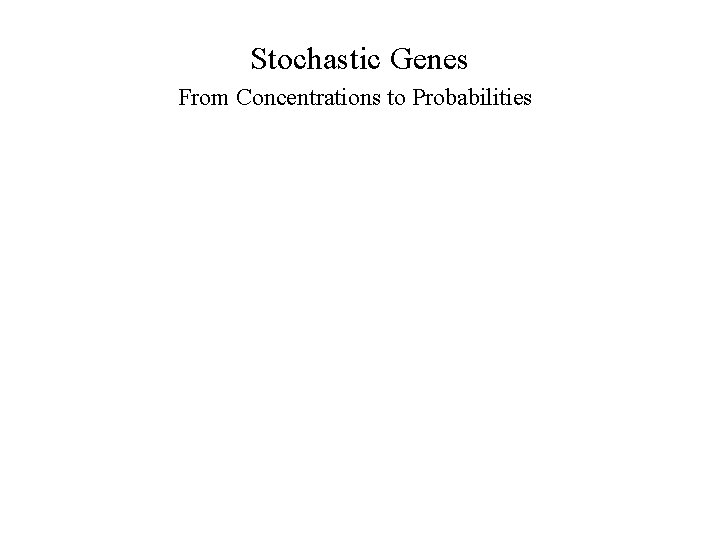 Stochastic Genes From Concentrations to Probabilities 