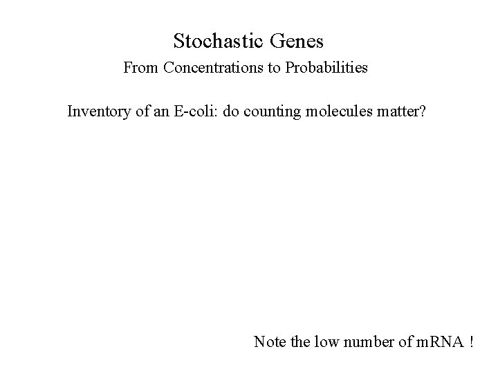 Stochastic Genes From Concentrations to Probabilities Inventory of an E-coli: do counting molecules matter?