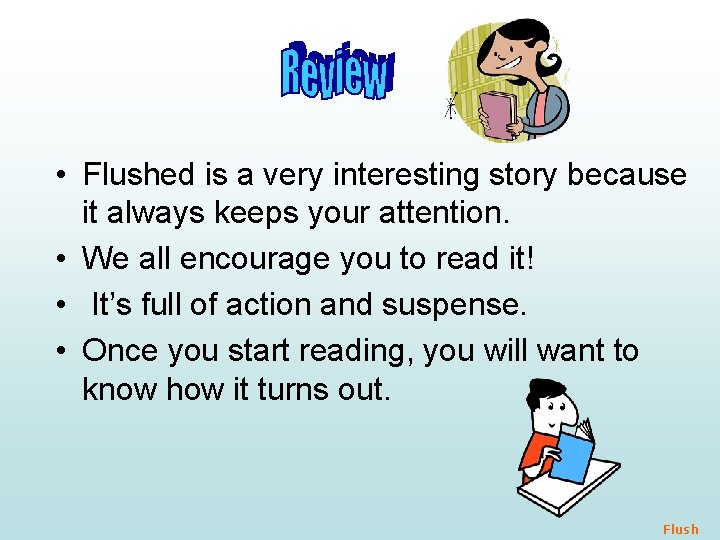  • Flushed is a very interesting story because it always keeps your attention.