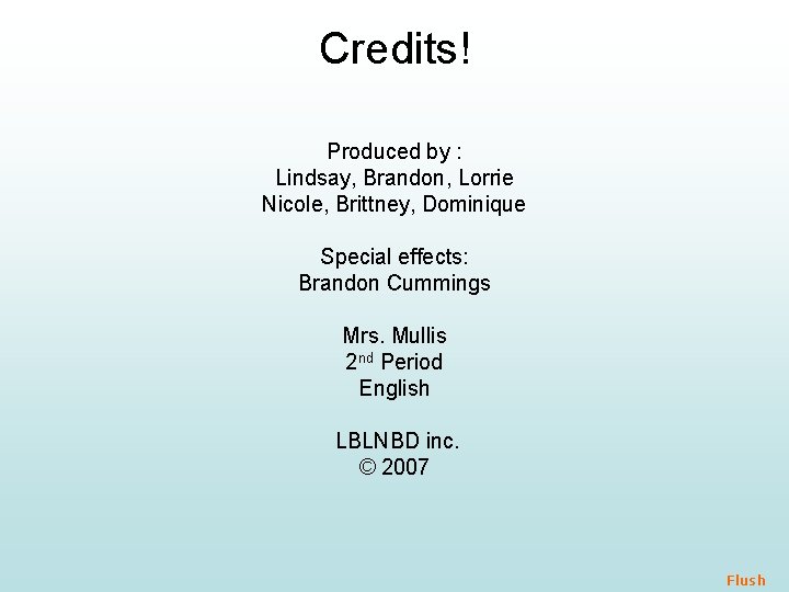 Credits! Produced by : Lindsay, Brandon, Lorrie Nicole, Brittney, Dominique Special effects: Brandon Cummings