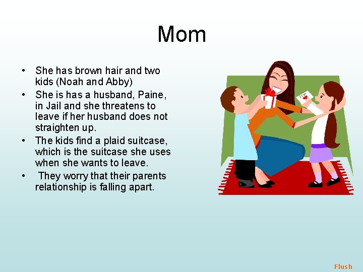 Mom • She has brown hair and two kids (Noah and Abby) • She