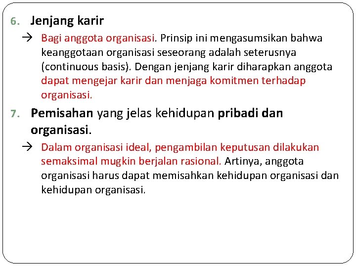 6. Jenjang karir Bagi anggota organisasi. Prinsip ini mengasumsikan bahwa keanggotaan organisasi seseorang adalah