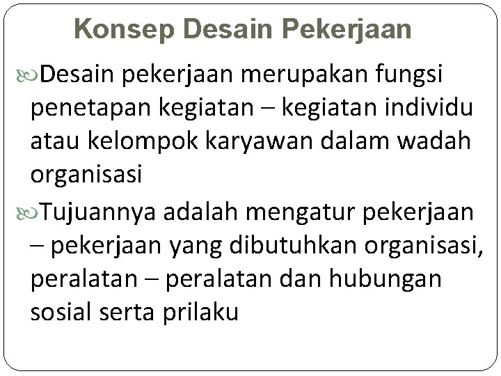 Konsep Desain Pekerjaan Desain pekerjaan merupakan fungsi penetapan kegiatan – kegiatan individu atau kelompok